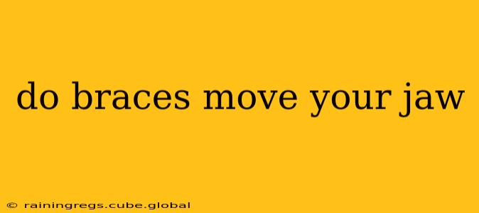 do braces move your jaw