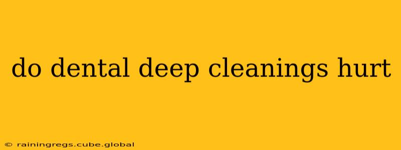 do dental deep cleanings hurt