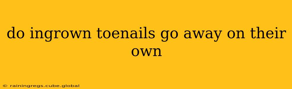 do ingrown toenails go away on their own