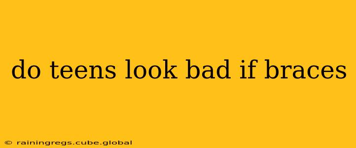 do teens look bad if braces