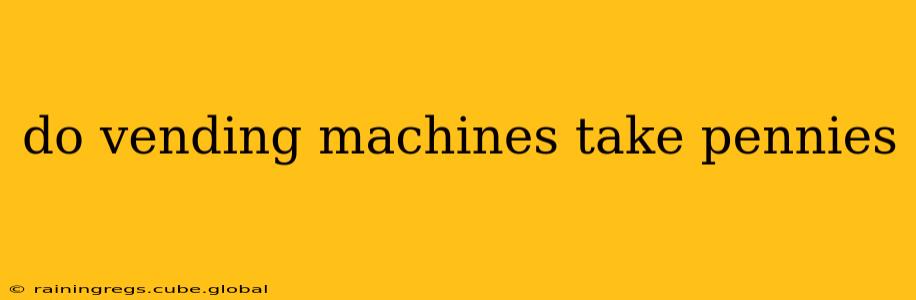 do vending machines take pennies