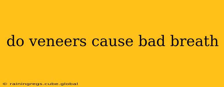 do veneers cause bad breath