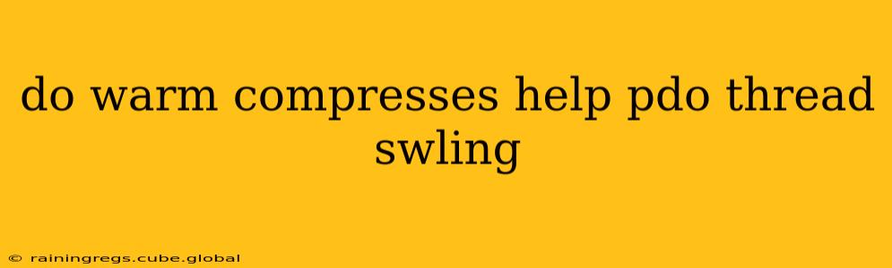 do warm compresses help pdo thread swling