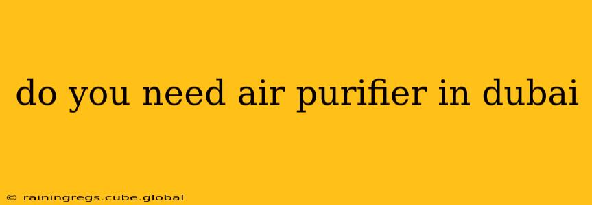 do you need air purifier in dubai