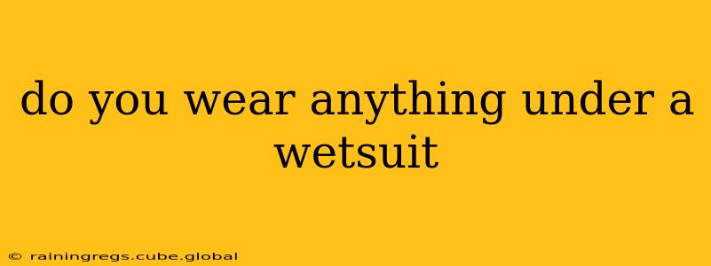 do you wear anything under a wetsuit