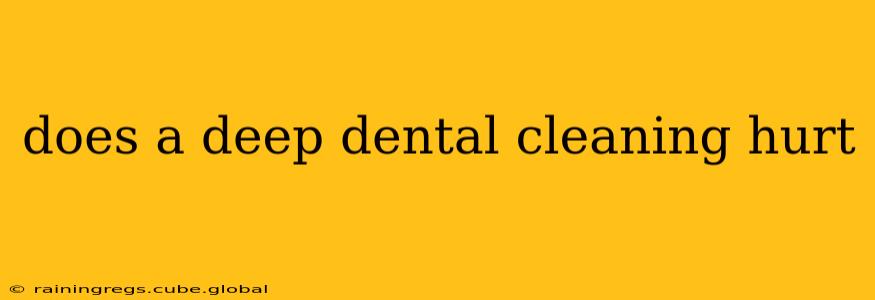 does a deep dental cleaning hurt