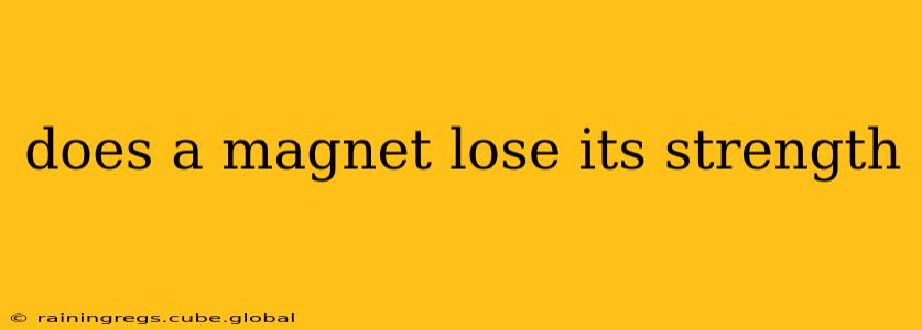 does a magnet lose its strength