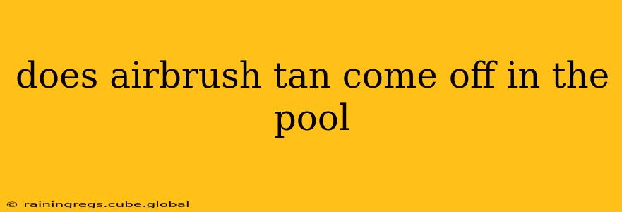 does airbrush tan come off in the pool