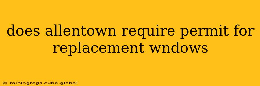 does allentown require permit for replacement wndows