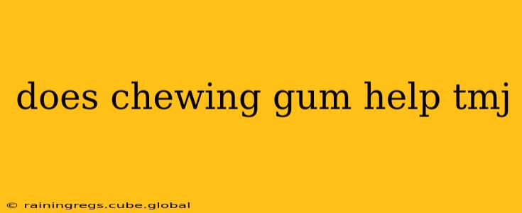 does chewing gum help tmj