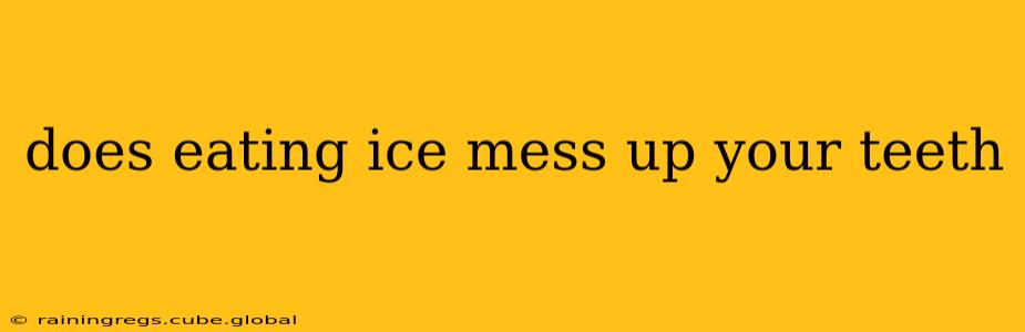does eating ice mess up your teeth
