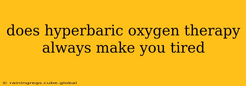 does hyperbaric oxygen therapy always make you tired