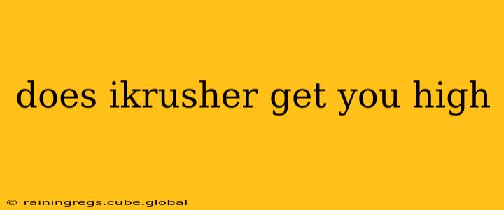 does ikrusher get you high