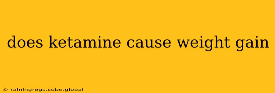 does ketamine cause weight gain