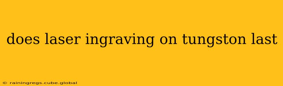 does laser ingraving on tungston last