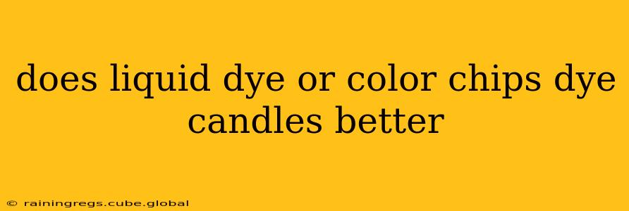 does liquid dye or color chips dye candles better
