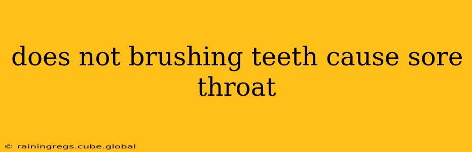 does not brushing teeth cause sore throat