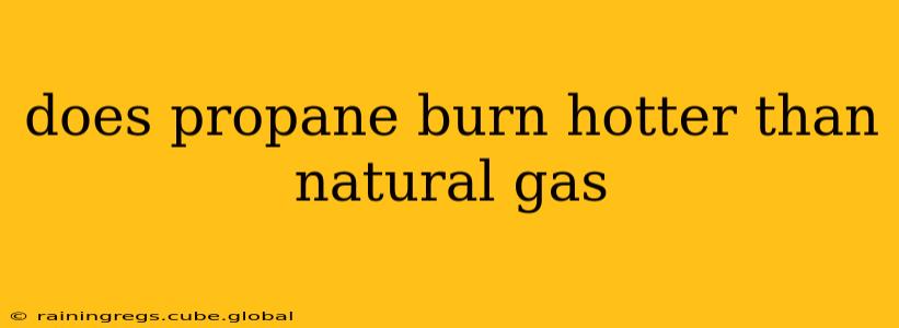 does propane burn hotter than natural gas