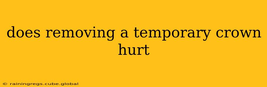 does removing a temporary crown hurt