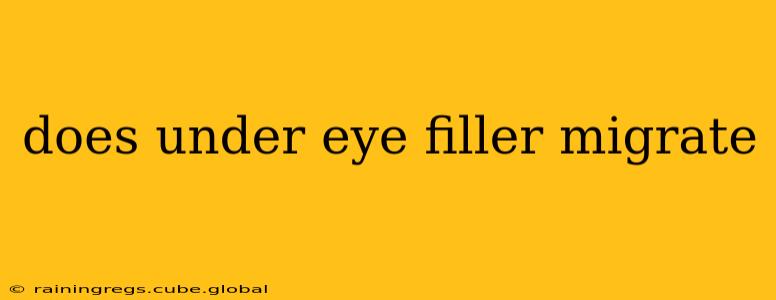 does under eye filler migrate