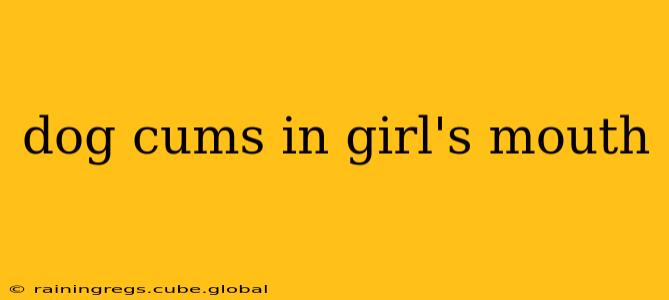 dog cums in girl's mouth dog cums in girl's mouth