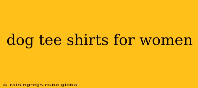 dog tee shirts for women