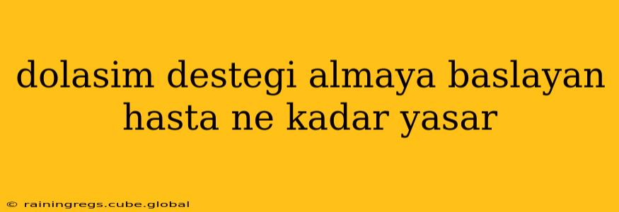 dolasim destegi almaya baslayan hasta ne kadar yasar