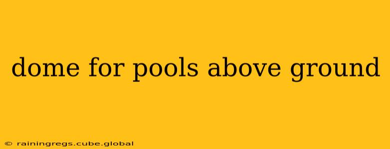 dome for pools above ground