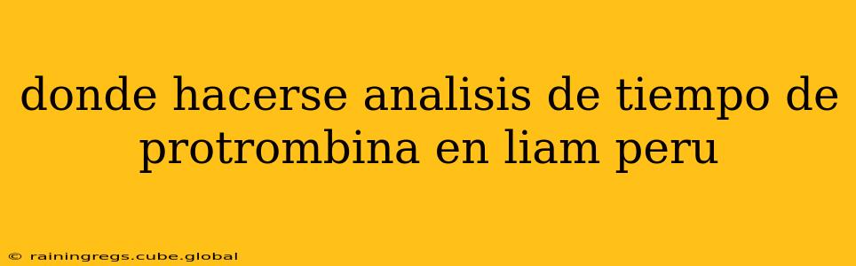 donde hacerse analisis de tiempo de protrombina en liam peru