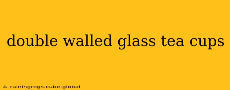 double walled glass tea cups