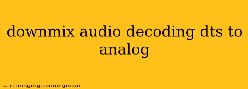 downmix audio decoding dts to analog