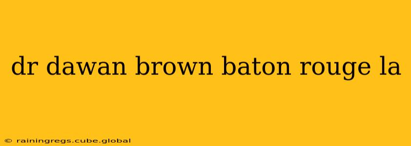 dr dawan brown baton rouge la