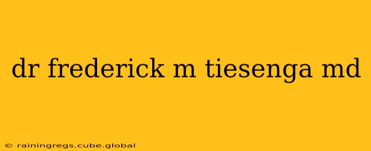 dr frederick m tiesenga md