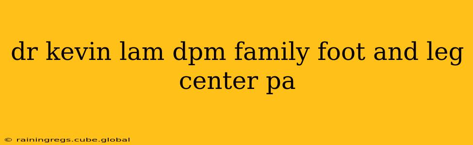 dr kevin lam dpm family foot and leg center pa