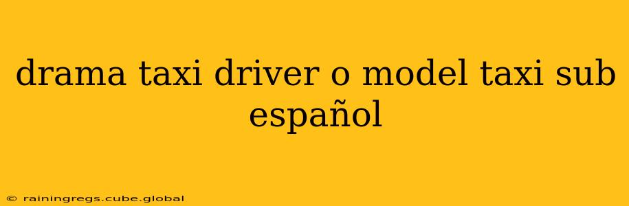 drama taxi driver o model taxi sub español