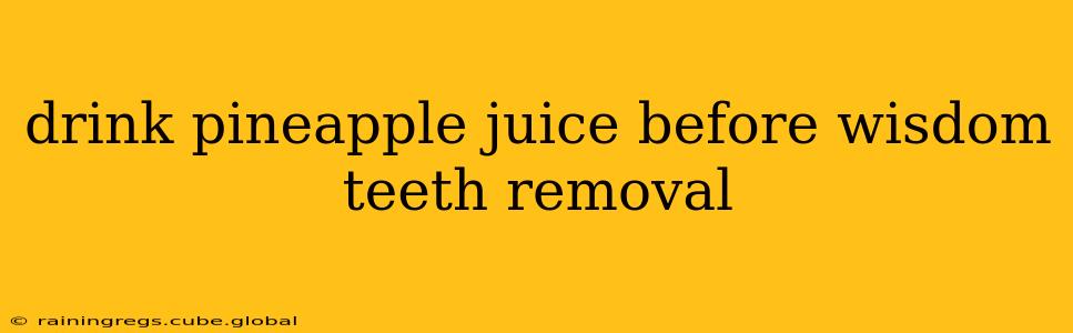 drink pineapple juice before wisdom teeth removal