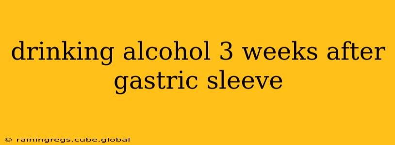 drinking alcohol 3 weeks after gastric sleeve