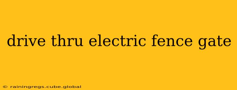 drive thru electric fence gate