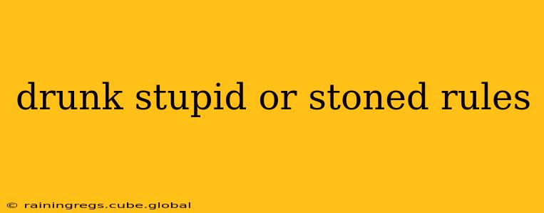 drunk stupid or stoned rules