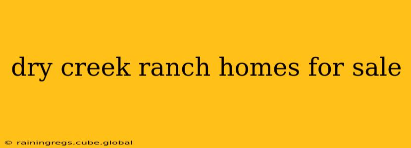 dry creek ranch homes for sale