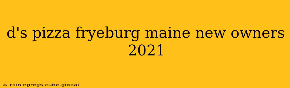 d's pizza fryeburg maine new owners 2021