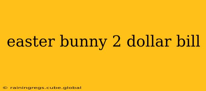 easter bunny 2 dollar bill