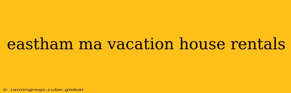 eastham ma vacation house rentals