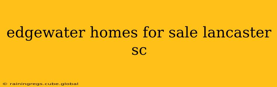 edgewater homes for sale lancaster sc