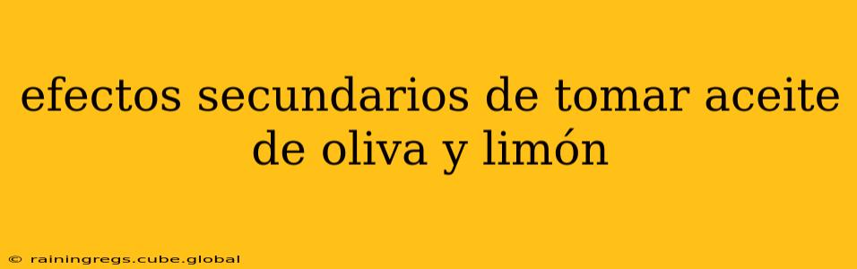 efectos secundarios de tomar aceite de oliva y limón