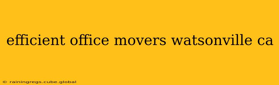 efficient office movers watsonville ca
