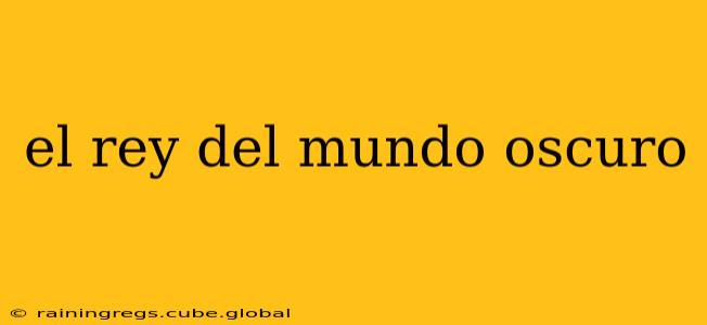 el rey del mundo oscuro