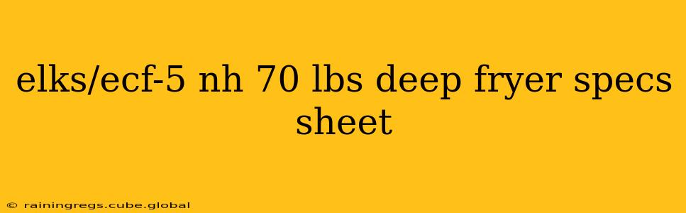 elks/ecf-5 nh 70 lbs deep fryer specs sheet