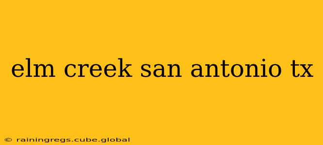 elm creek san antonio tx