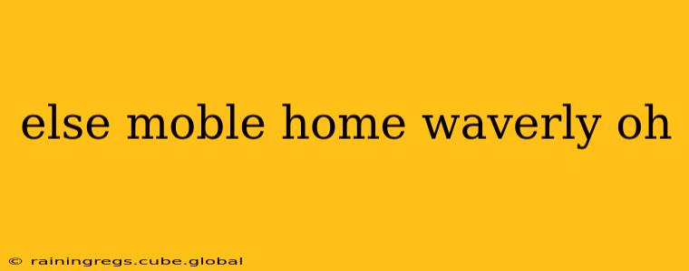 else moble home waverly oh